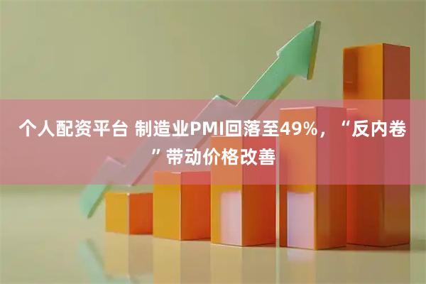 个人配资平台 制造业PMI回落至49%，“反内卷”带动价格改善