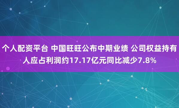 个人配资平台 中国旺旺公布中期业绩 公司权益持有人应占利润约17.17亿元同比减少7.8%