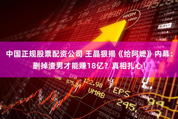 中国正规股票配资公司 王晶狠揭《给阿嬷》内幕：删掉渣男才能赚18亿？真相扎心！